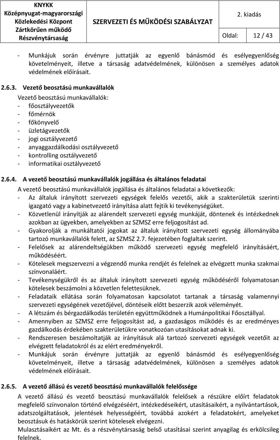 Vezető beosztású munkavállalók Vezető beosztású munkavállalók: - főosztályvezetők - főmérnök - főkönyvelő - üzletágvezetők - jogi osztályvezető - anyaggazdálkodási osztályvezető - kontrolling