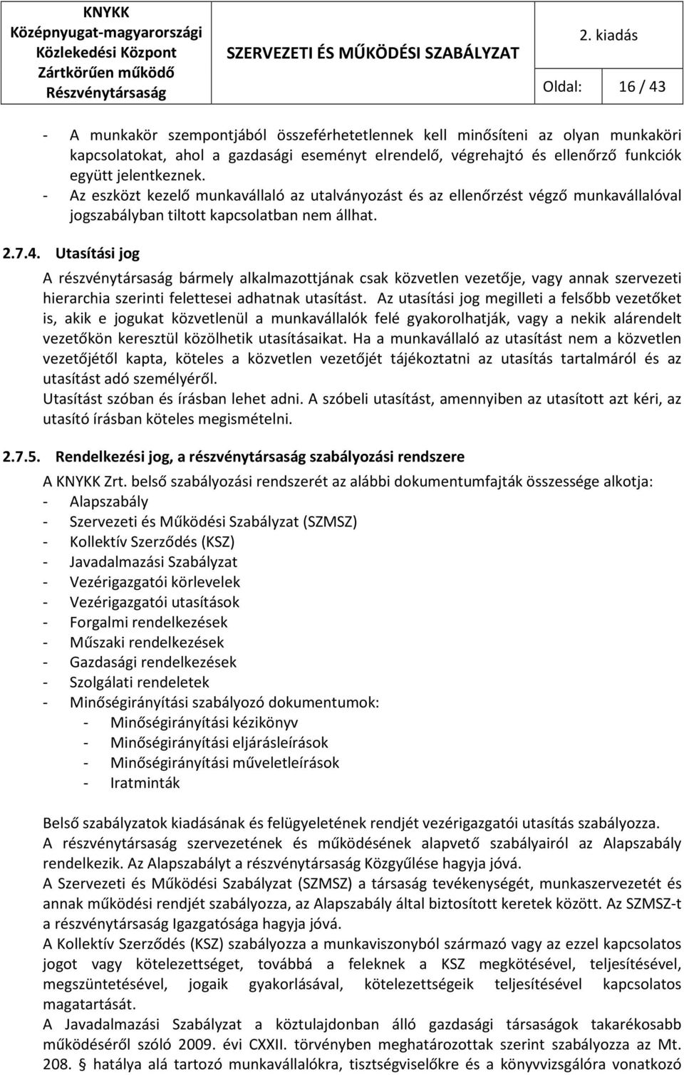 Utasítási jog A részvénytársaság bármely alkalmazottjának csak közvetlen vezetője, vagy annak szervezeti hierarchia szerinti felettesei adhatnak utasítást.