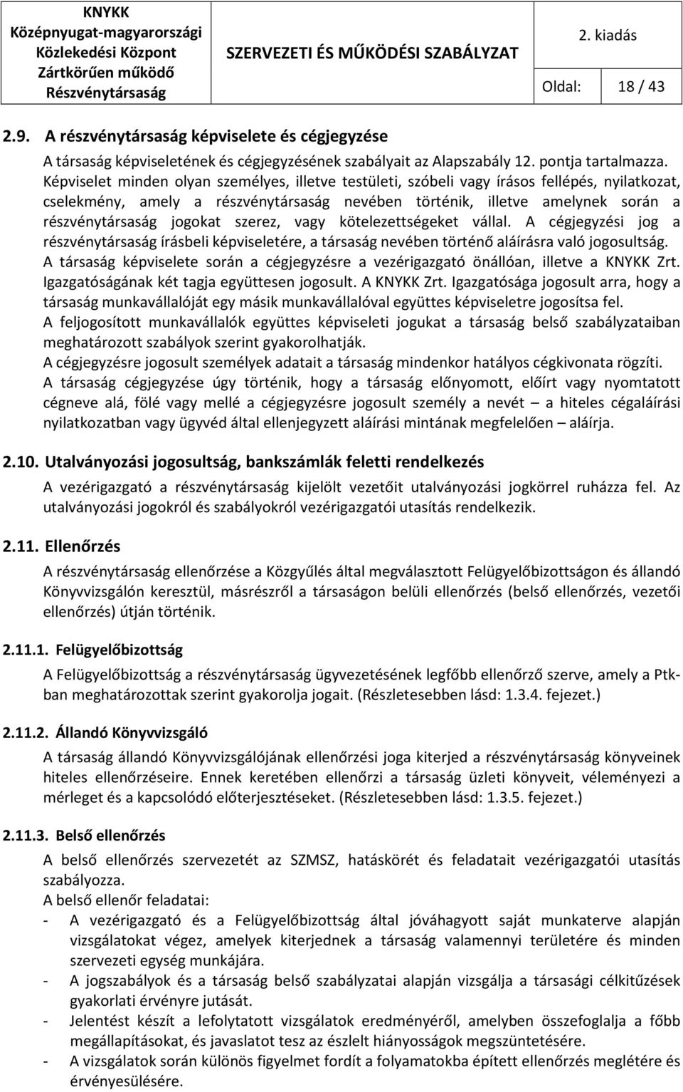 jogokat szerez, vagy kötelezettségeket vállal. A cégjegyzési jog a részvénytársaság írásbeli képviseletére, a társaság nevében történő aláírásra való jogosultság.