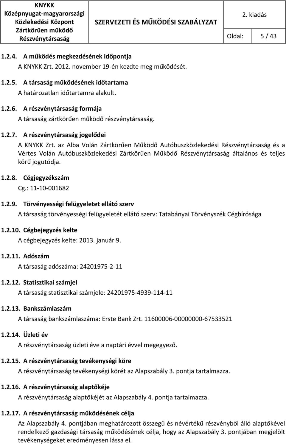 az Alba Volán Zártkörűen Működő Autóbuszközlekedési és a Vértes Volán Autóbuszközlekedési Zártkörűen Működő általános és teljes körű jogutódja. 1.2.8. Cégjegyzékszám Cg.: 11-10-001682 1.2.9.