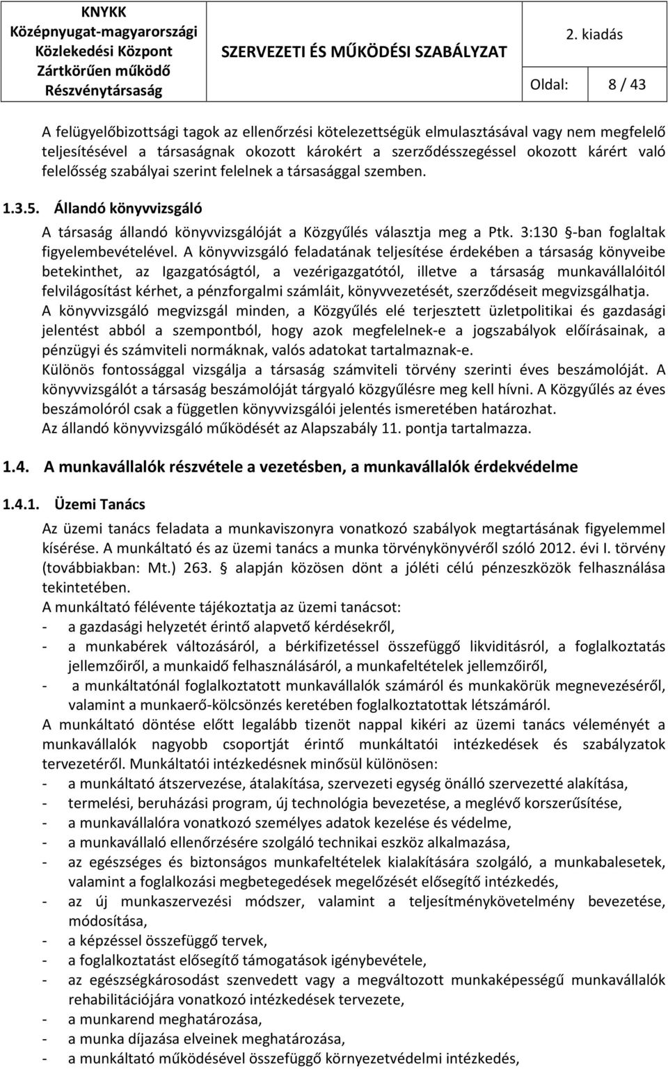 A könyvvizsgáló feladatának teljesítése érdekében a társaság könyveibe betekinthet, az Igazgatóságtól, a vezérigazgatótól, illetve a társaság munkavállalóitól felvilágosítást kérhet, a pénzforgalmi