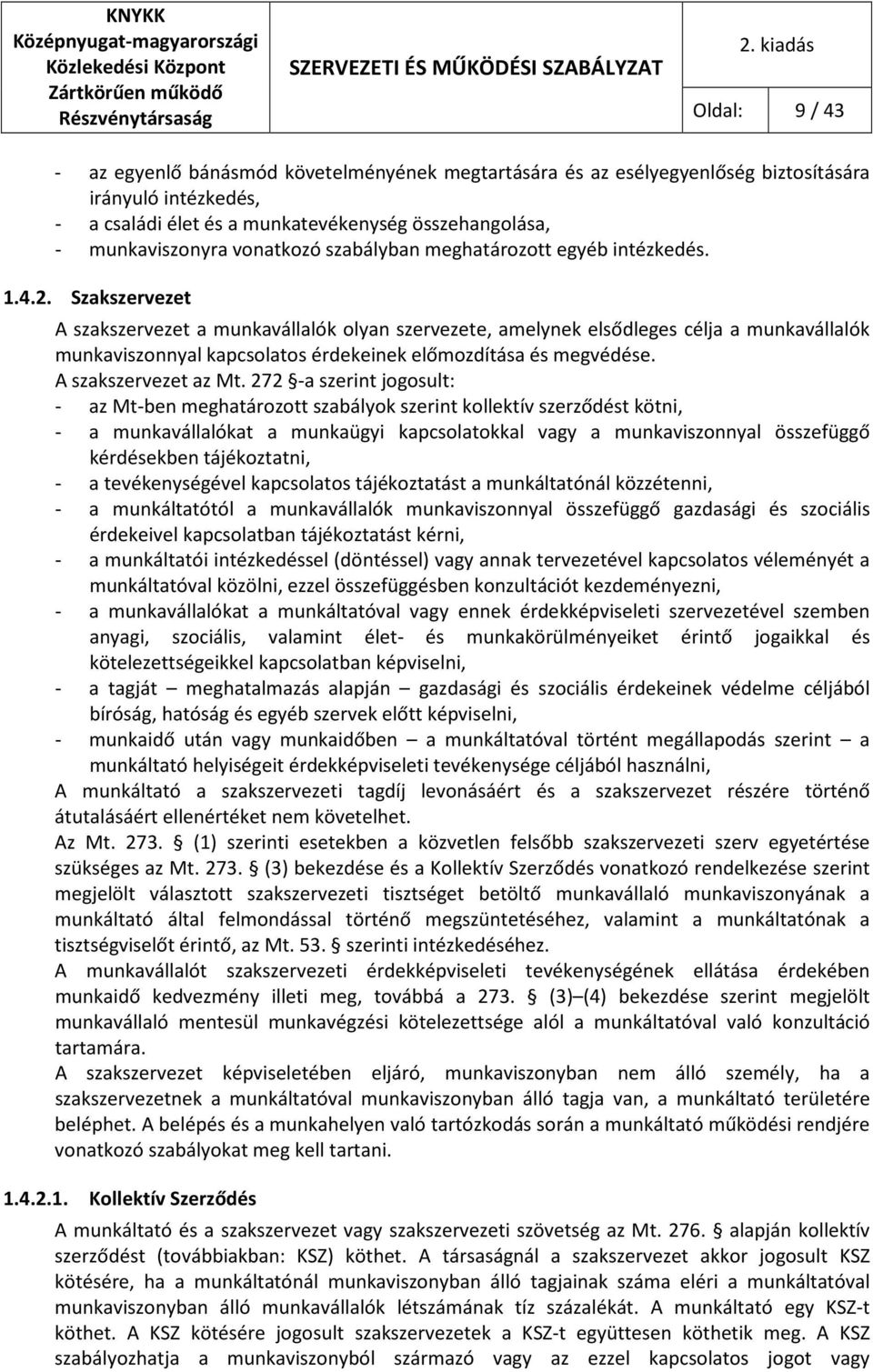 Szakszervezet A szakszervezet a munkavállalók olyan szervezete, amelynek elsődleges célja a munkavállalók munkaviszonnyal kapcsolatos érdekeinek előmozdítása és megvédése. A szakszervezet az Mt.