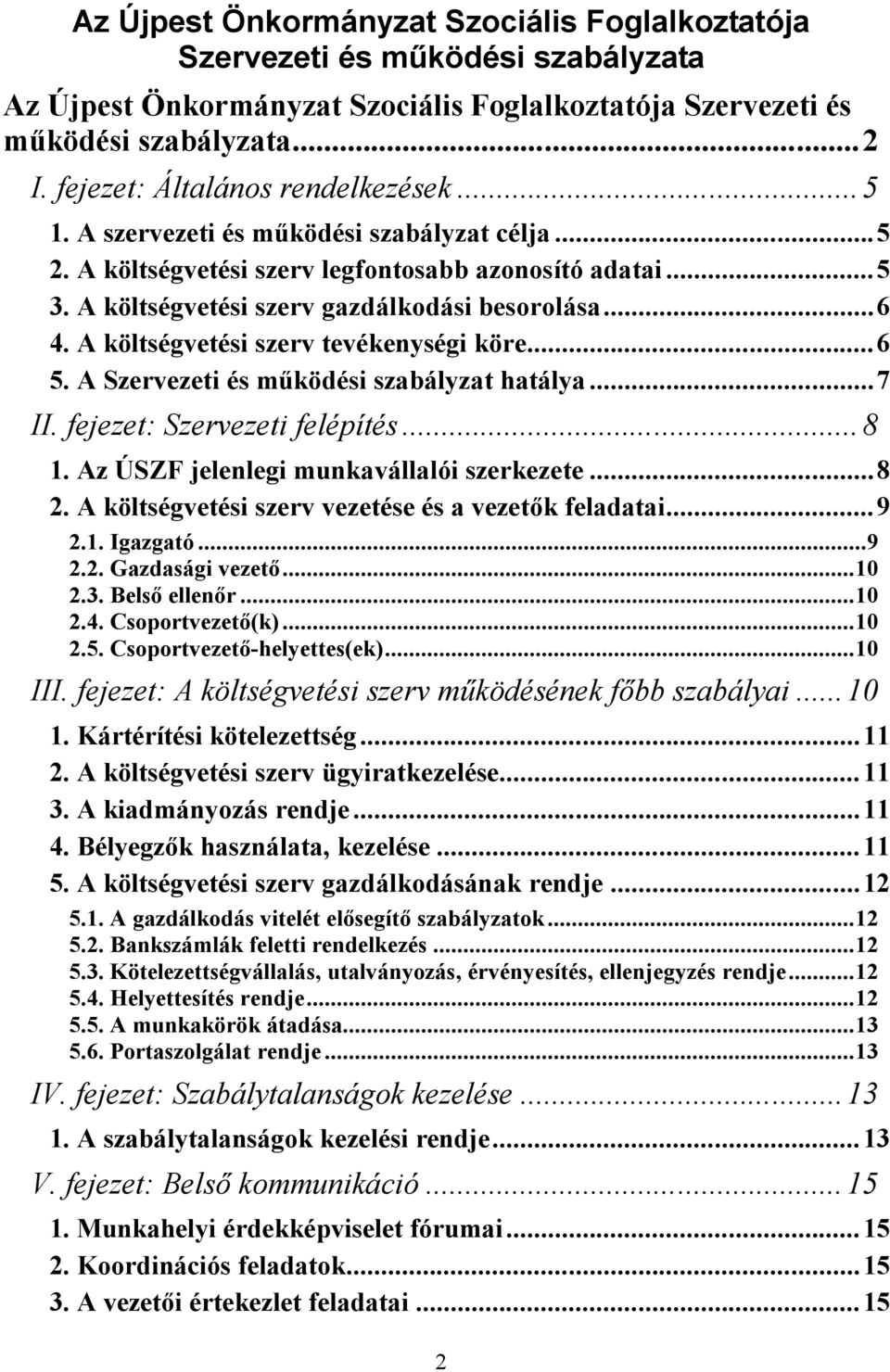 A költségvetési szerv tevékenységi köre...6 5. A Szervezeti és működési szabályzat hatálya...7 II. fejezet: Szervezeti felépítés... 8 1. Az ÚSZF jelenlegi munkavállalói szerkezete...8 2.