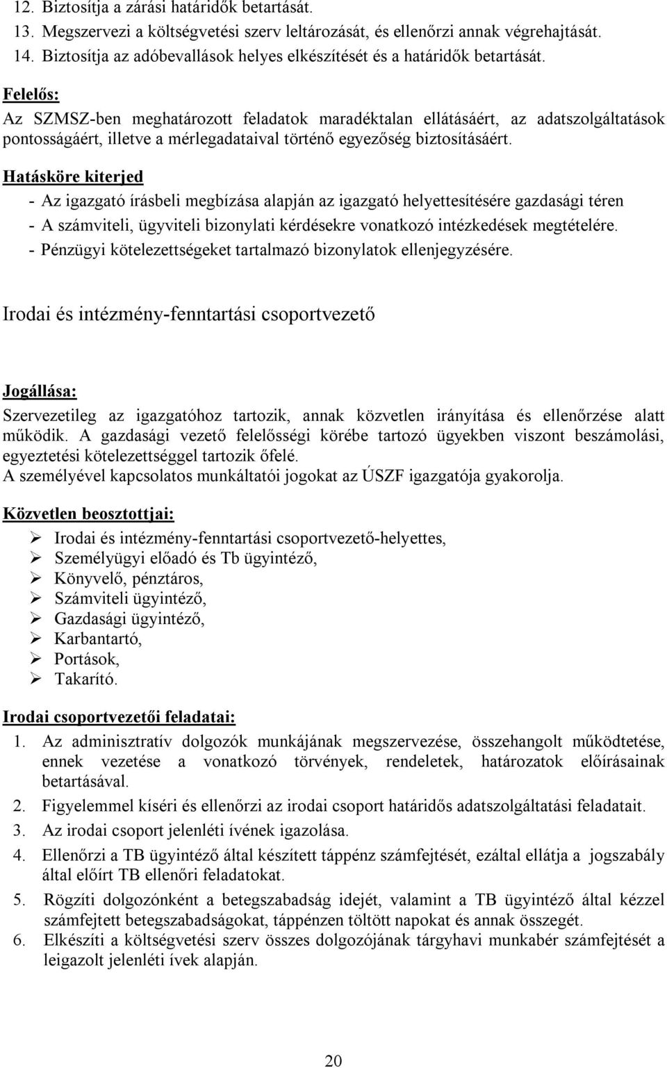 Felelős: Az SZMSZ-ben meghatározott feladatok maradéktalan ellátásáért, az adatszolgáltatások pontosságáért, illetve a mérlegadataival történő egyezőség biztosításáért.