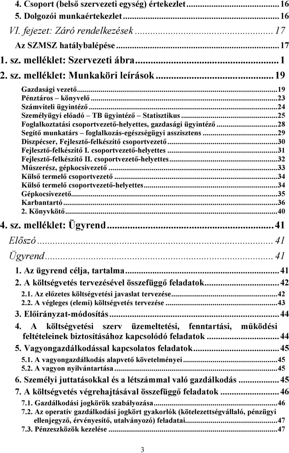 ..28 Segítő munkatárs foglalkozás-egészségügyi asszisztens...29 Diszpécser, Fejlesztő-felkészítő csoportvezető...30 Fejlesztő-felkészítő I. csoportvezető-helyettes...31 Fejlesztő-felkészítő II.