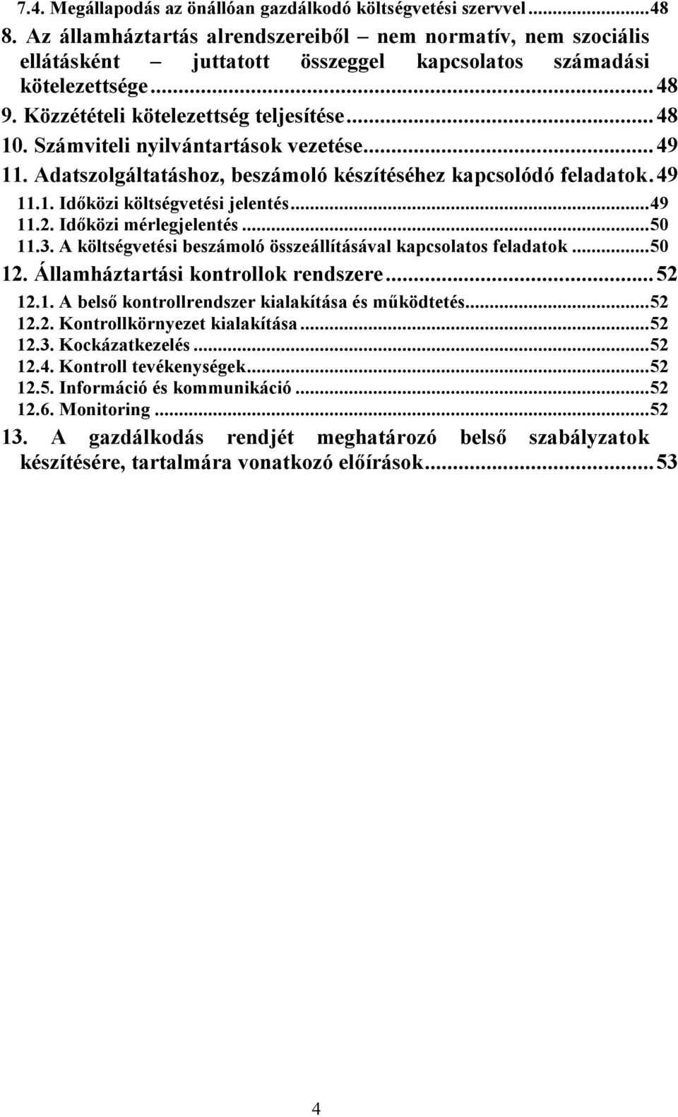 Számviteli nyilvántartások vezetése...49 11. Adatszolgáltatáshoz, beszámoló készítéséhez kapcsolódó feladatok.49 11.1. Időközi költségvetési jelentés...49 11.2. Időközi mérlegjelentés...50 11.3.