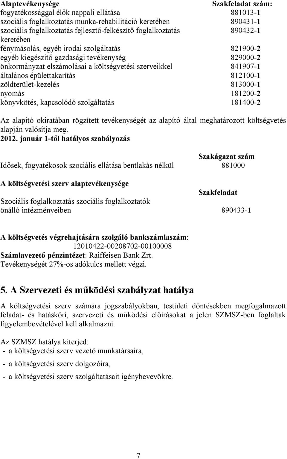 általános épülettakarítás 812100-1 zöldterület-kezelés 813000-1 nyomás 181200-2 könyvkötés, kapcsolódó szolgáltatás 181400-2 Az alapító okiratában rögzített tevékenységét az alapító által