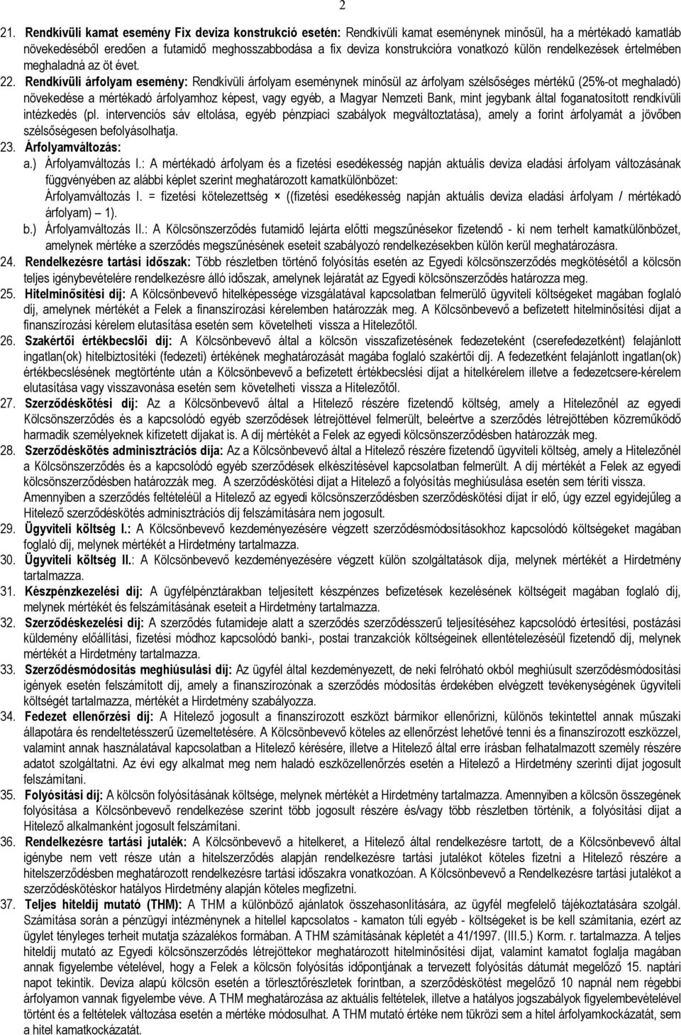 Rendkívüli árfolyam esemény: Rendkívüli árfolyam eseménynek minısül az árfolyam szélsıséges mértékő (25%-ot meghaladó) növekedése a mértékadó árfolyamhoz képest, vagy egyéb, a Magyar Nemzeti Bank,