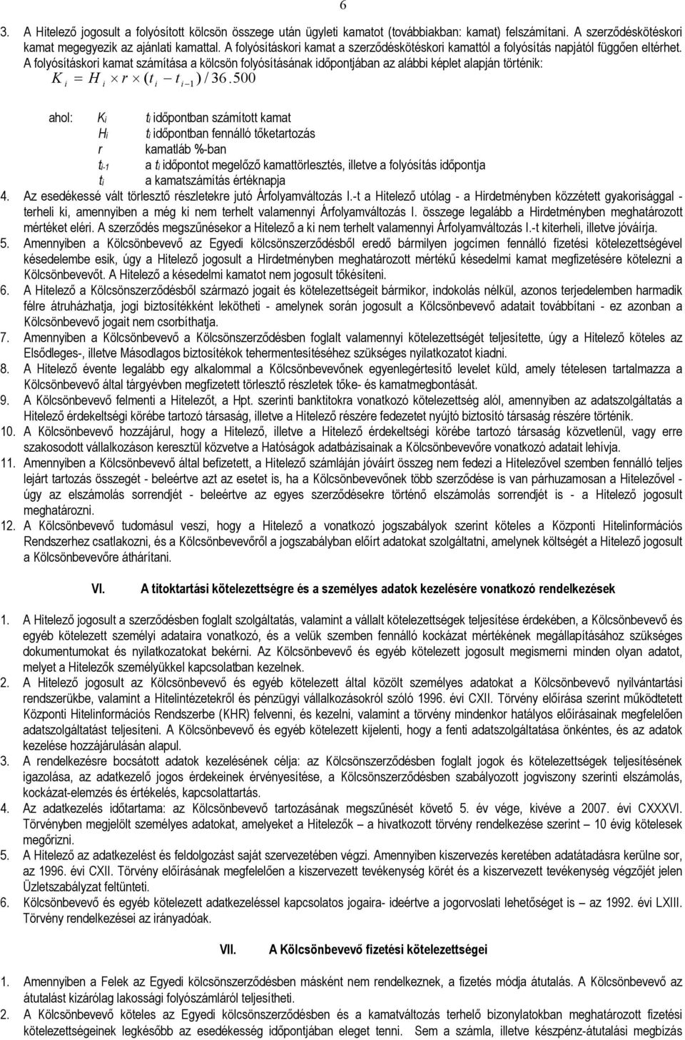 A folyósításkori kamat számítása a kölcsön folyósításának idıpontjában az alábbi képlet alapján történik: K H r ( t t ) 1 / 36.