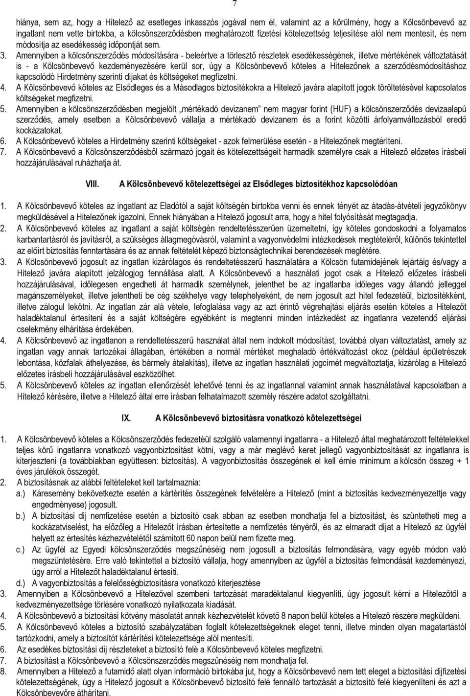 Amennyiben a kölcsönszerzıdés módosítására - beleértve a törlesztı részletek esedékességének, illetve mértékének változtatását is - a Kölcsönbevevı kezdeményezésére kerül sor, úgy a Kölcsönbevevı