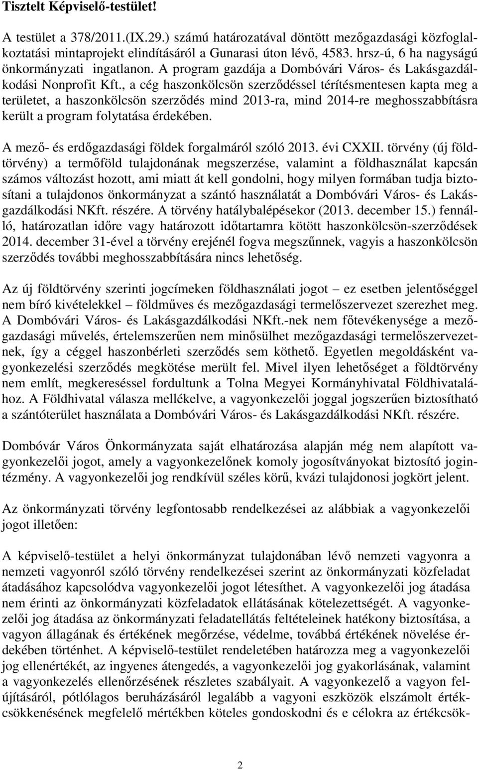 , a cég haszonkölcsön szerződéssel térítésmentesen kapta meg a területet, a haszonkölcsön szerződés mind 2013-ra, mind 2014-re meghosszabbításra került a program folytatása érdekében.