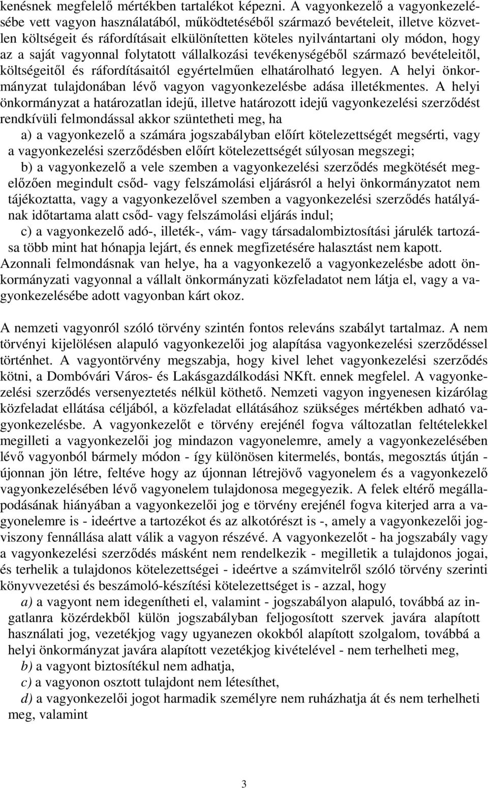 a saját vagyonnal folytatott vállalkozási tevékenységéből származó bevételeitől, költségeitől és ráfordításaitól egyértelműen elhatárolható legyen.