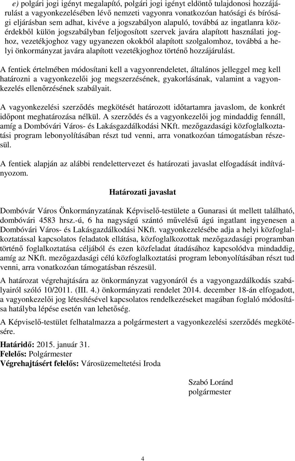 továbbá a helyi önkormányzat javára alapított vezetékjoghoz történő hozzájárulást.