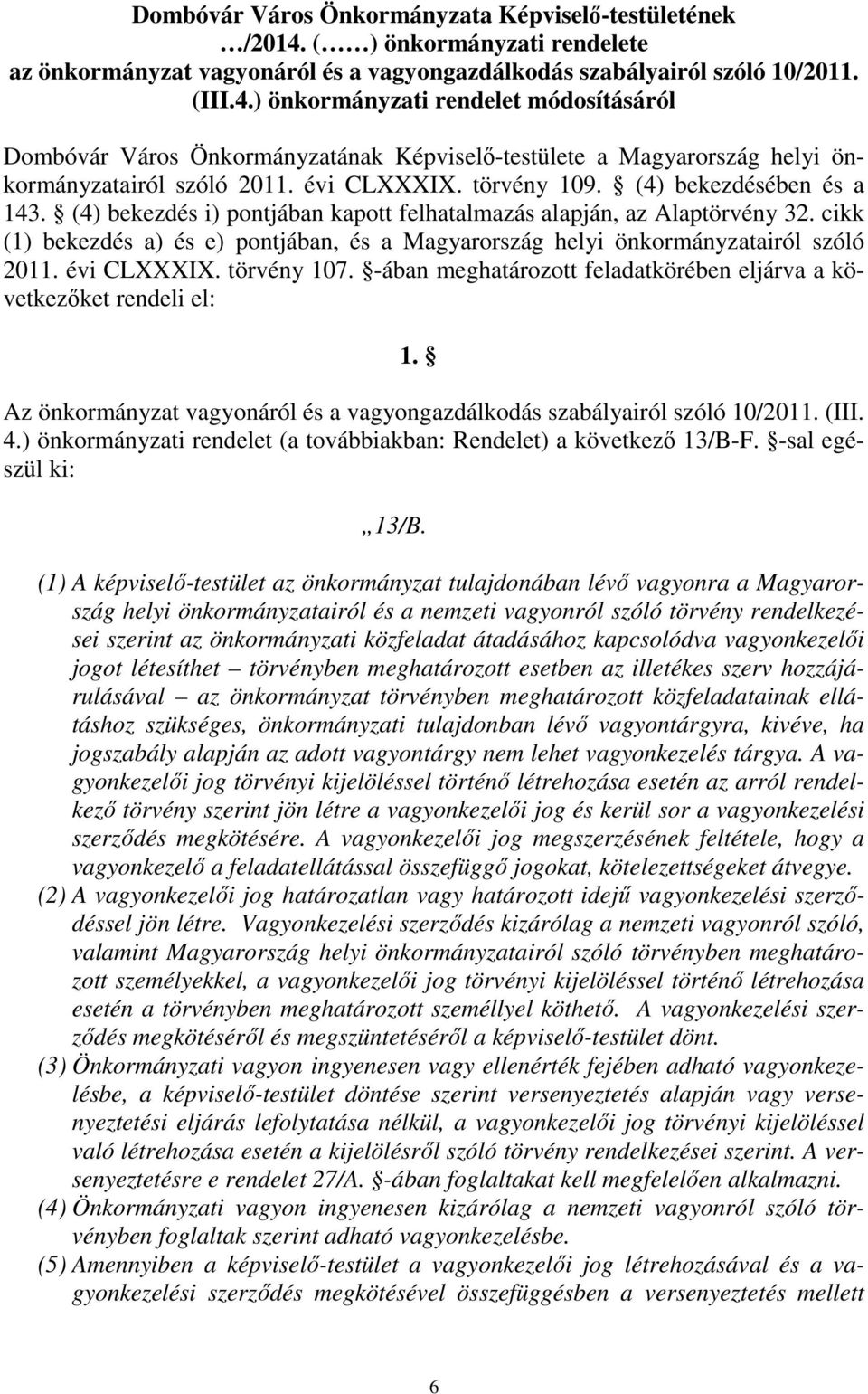 cikk (1) bekezdés a) és e) pontjában, és a Magyarország helyi önkormányzatairól szóló 2011. évi CLXXXIX. törvény 107. -ában meghatározott feladatkörében eljárva a következőket rendeli el: 1.