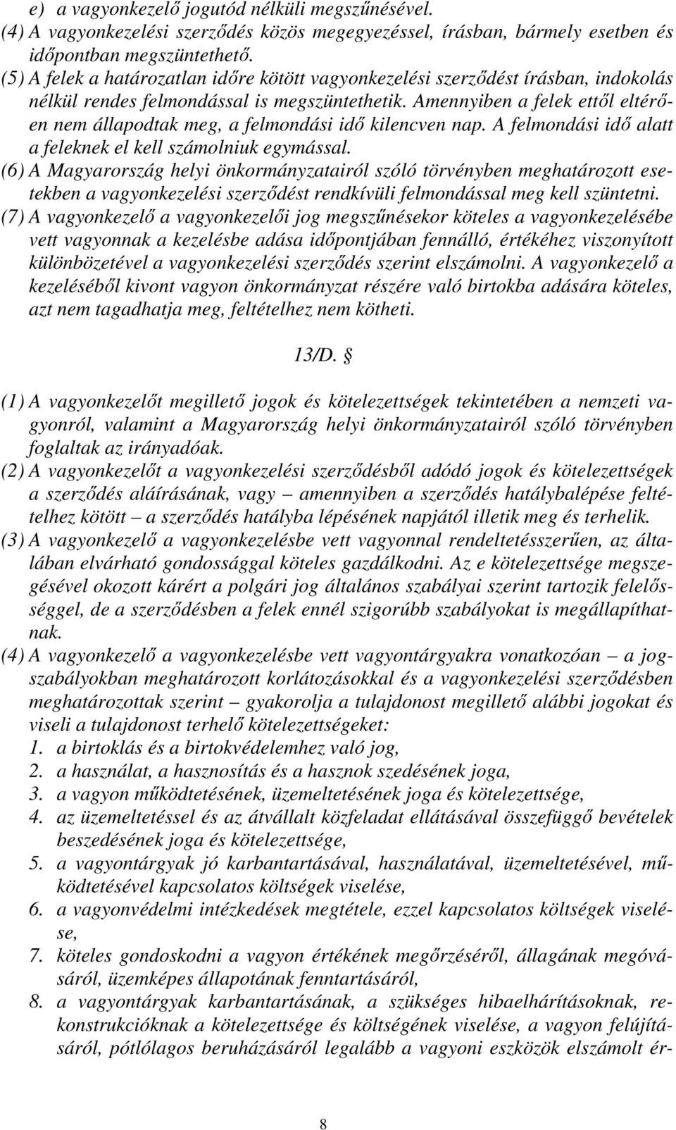 Amennyiben a felek ettől eltérően nem állapodtak meg, a felmondási idő kilencven nap. A felmondási idő alatt a feleknek el kell számolniuk egymással.