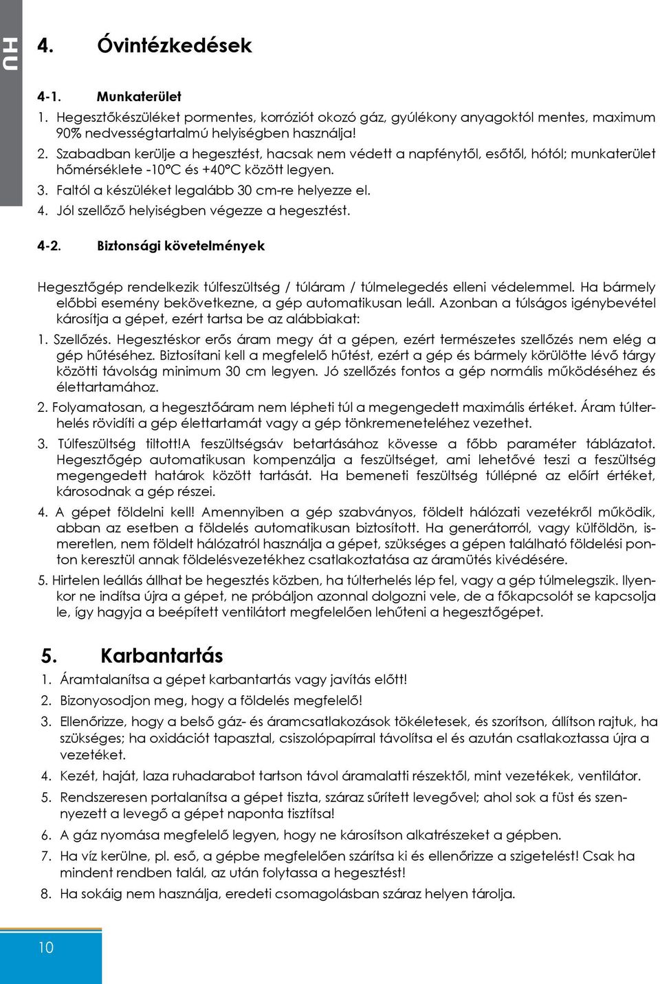 Jól szellőző helyiségben végezze a hegesztést. 4-2. Biztonsági követelmények Hegesztőgép rendelkezik túlfeszültség / túláram / túlmelegedés elleni védelemmel.