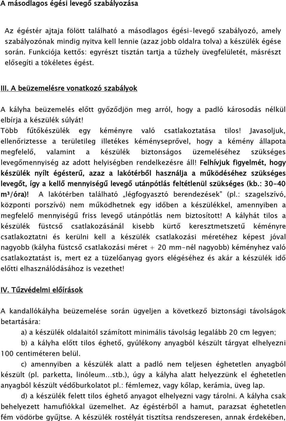 A beüzemelésre vonatkozó szabályok A kályha beüzemelés előtt győződjön meg arról, hogy a padló károsodás nélkül elbírja a készülék súlyát! Több fűtőkészülék egy kéményre való csatlakoztatása tilos!