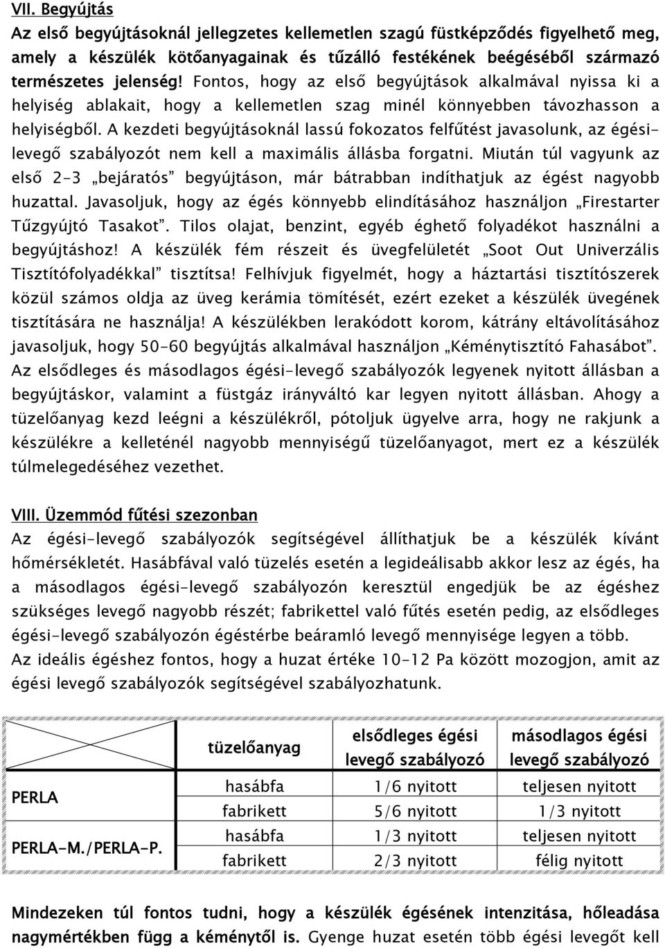 A kezdeti begyújtásoknál lassú fokozatos felfűtést javasolunk, az égésilevegő szabályozót nem kell a maximális állásba forgatni.