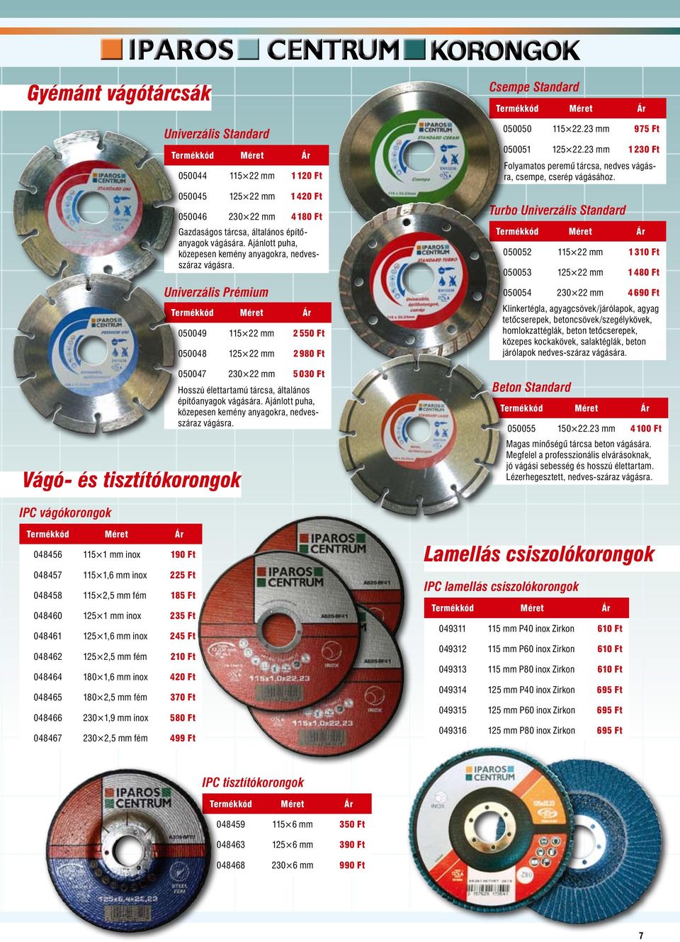 Univerzális Prémium 050049 115 22 mm 2 550 Ft 050048 125 22 mm 2 980 Ft 050047 230 22 mm 5 030 Ft Hosszú élettartamú tárcsa, álta lános építőanyagok vágására.  Csempe Standard 050050 115 22.