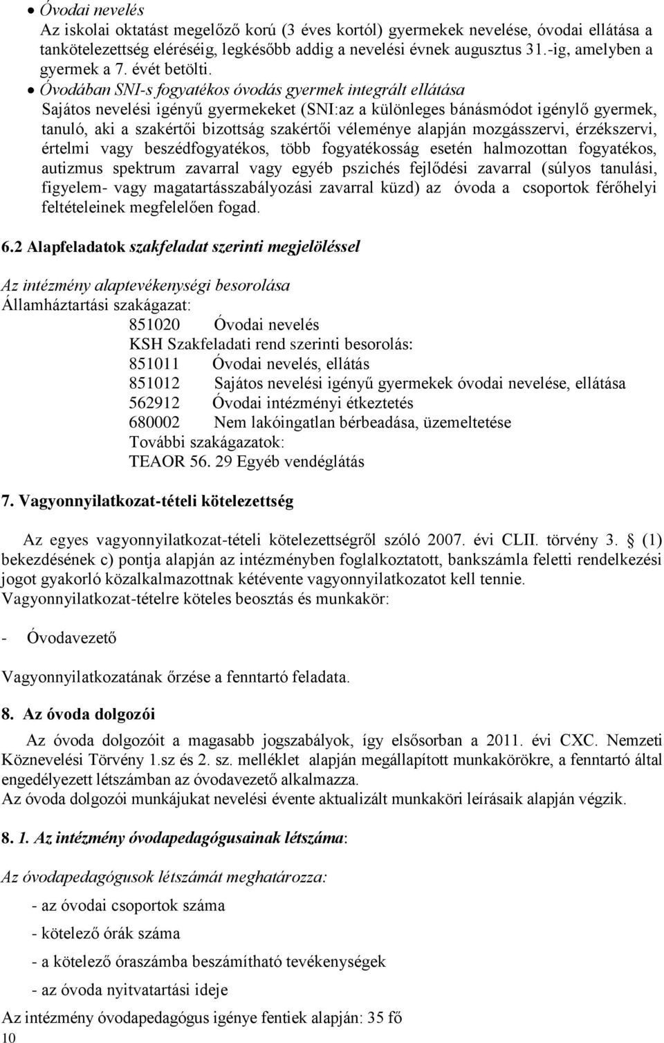 Óvodában SNI-s fogyatékos óvodás gyermek integrált ellátása Sajátos nevelési igényű gyermekeket (SNI:az a különleges bánásmódot igénylő gyermek, tanuló, aki a szakértői bizottság szakértői véleménye