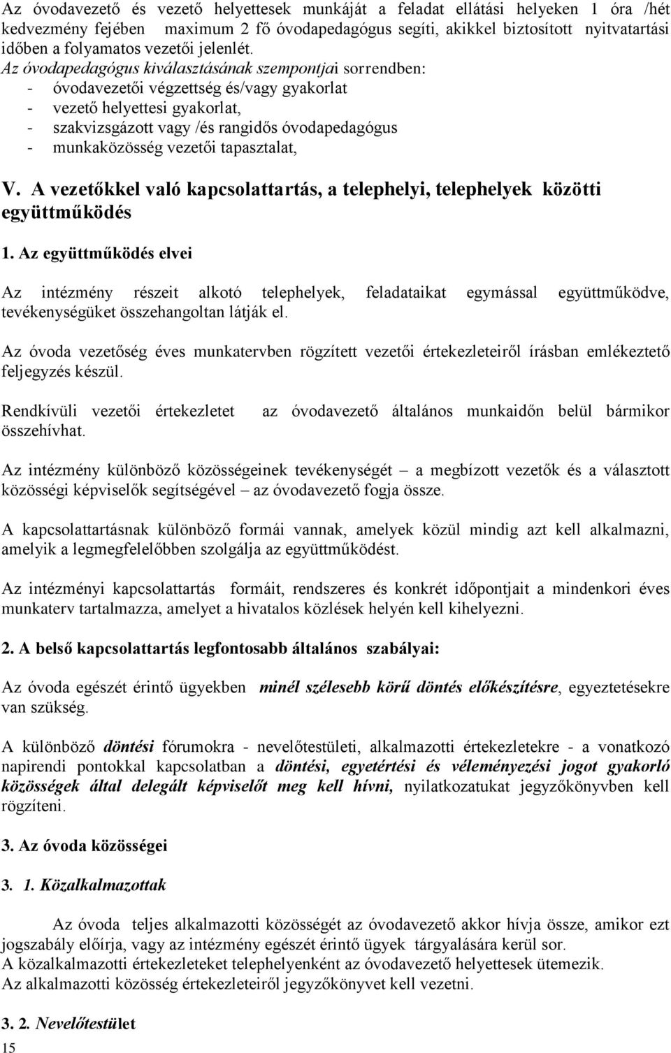 Az óvodapedagógus kiválasztásának szempontjai sorrendben: - óvodavezetői végzettség és/vagy gyakorlat - vezető helyettesi gyakorlat, - szakvizsgázott vagy /és rangidős óvodapedagógus - munkaközösség