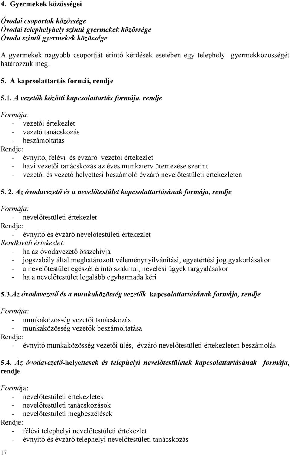 A vezetők közötti kapcsolattartás formája, rendje Formája: - vezetői értekezlet - vezető tanácskozás - beszámoltatás Rendje: - évnyitó, félévi és évzáró vezetői értekezlet - havi vezetői tanácskozás