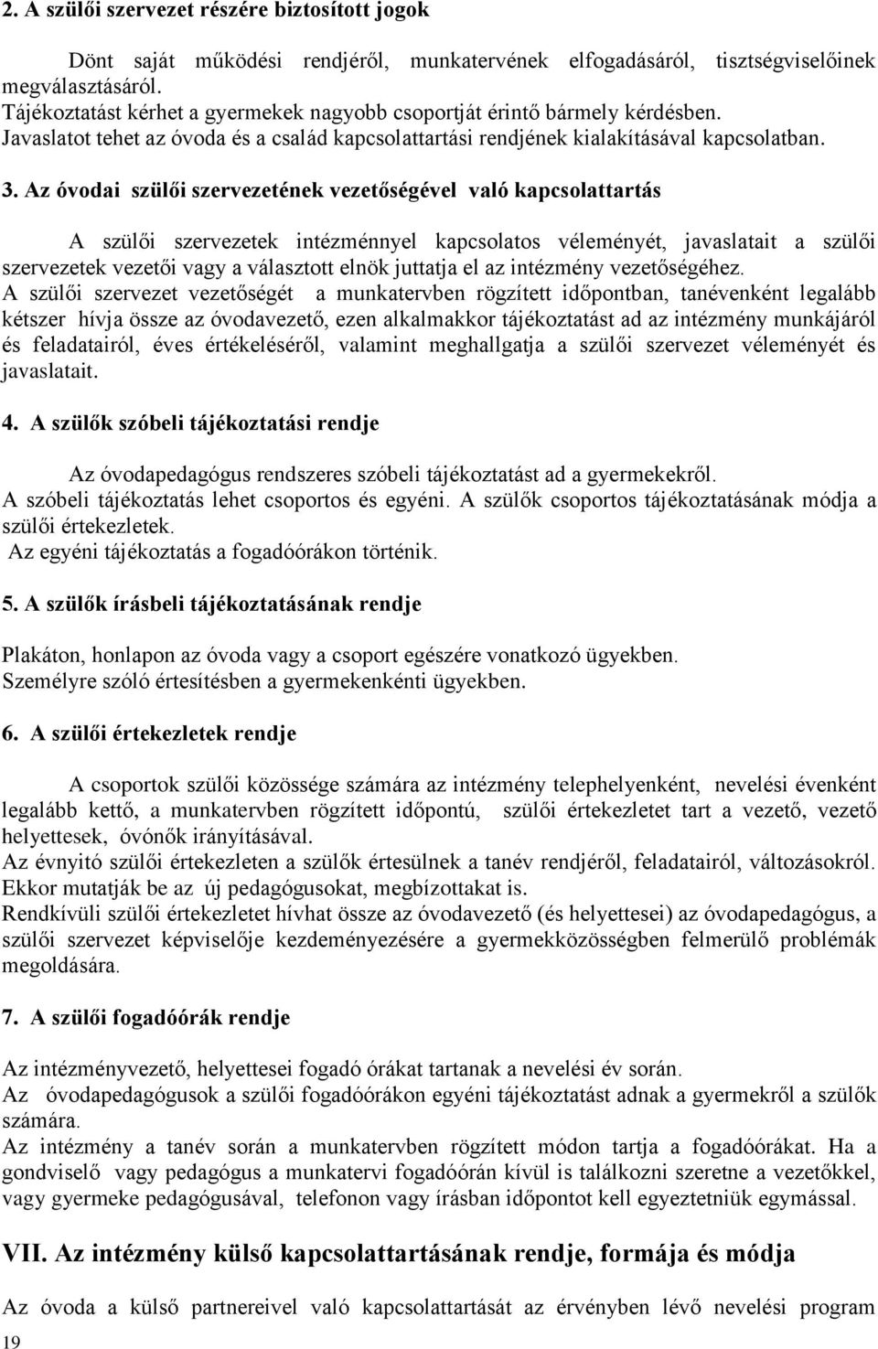 Az óvodai szülői szervezetének vezetőségével való kapcsolattartás A szülői szervezetek intézménnyel kapcsolatos véleményét, javaslatait a szülői szervezetek vezetői vagy a választott elnök juttatja