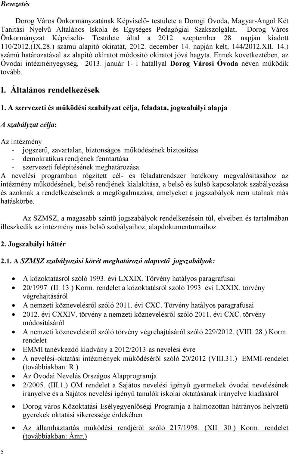 Ennek következtében, az Óvodai intézményegység, 2013. január 1- i hatállyal Dorog Városi Óvoda néven működik tovább. I. Általános rendelkezések 1.