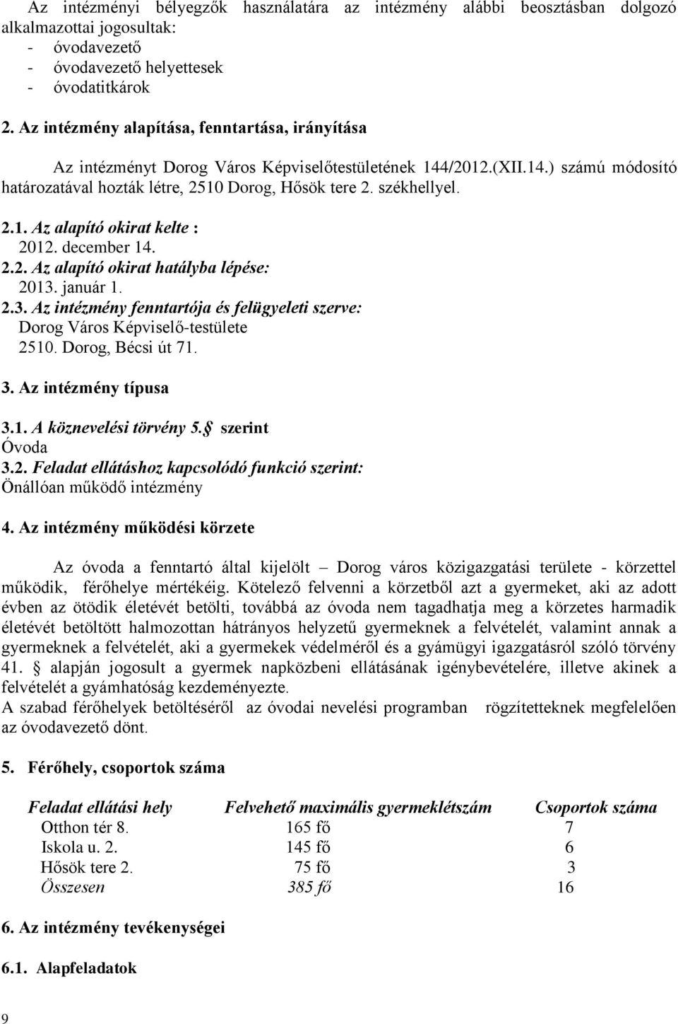 december 14. 2.2. Az alapító okirat hatályba lépése: 2013. január 1. 2.3. Az intézmény fenntartója és felügyeleti szerve: Dorog Város Képviselő-testülete 2510. Dorog, Bécsi út 71. 3.