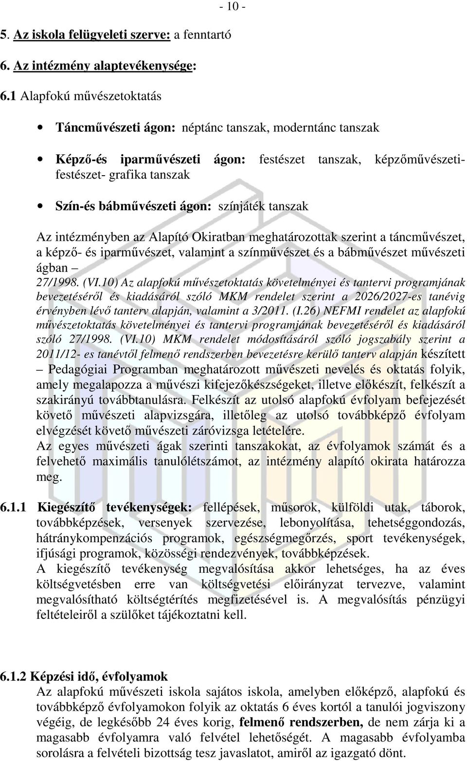 ágon: színjáték tanszak Az intézményben az Alapító Okiratban meghatározottak szerint a táncművészet, a képző- és iparművészet, valamint a színművészet és a bábművészet művészeti ágban 27/1998. (VI.