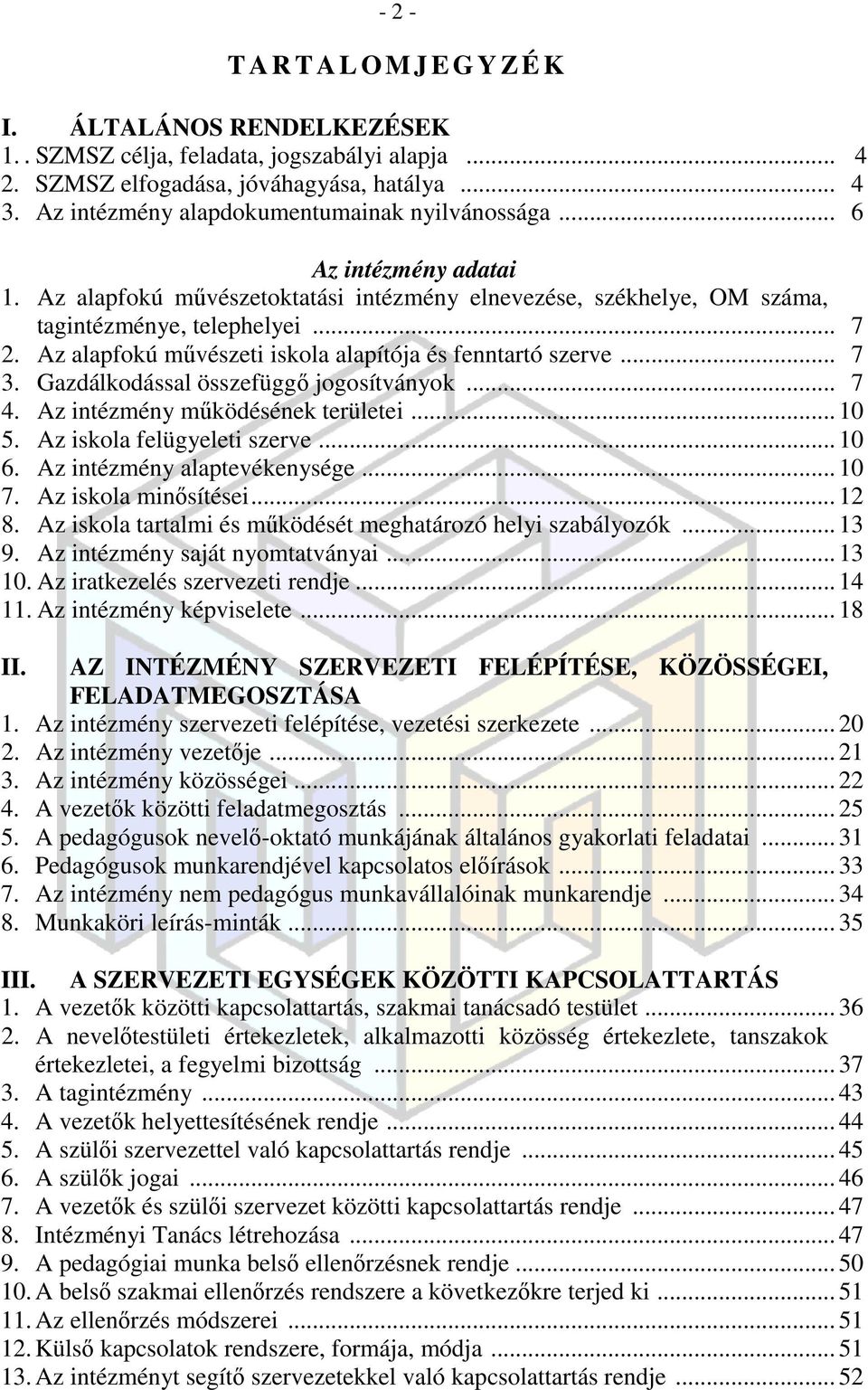 Az alapfokú művészeti iskola alapítója és fenntartó szerve... 7 3. Gazdálkodással összefüggő jogosítványok... 7 4. Az intézmény működésének területei... 10 5. Az iskola felügyeleti szerve... 10 6.