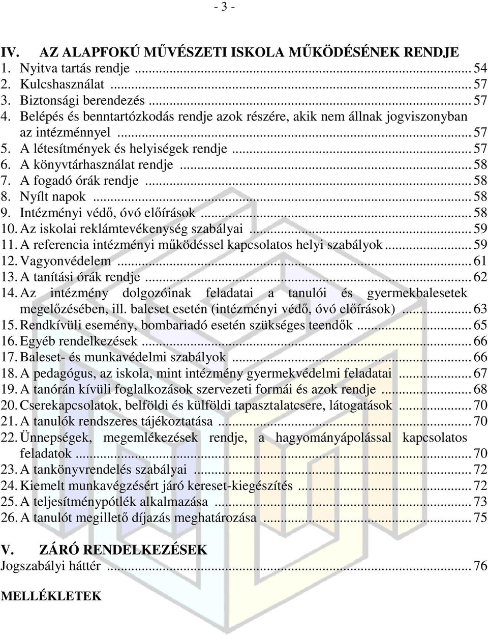 A fogadó órák rendje... 58 8. Nyílt napok... 58 9. Intézményi védő, óvó előírások... 58 10. Az iskolai reklámtevékenység szabályai... 59 11.