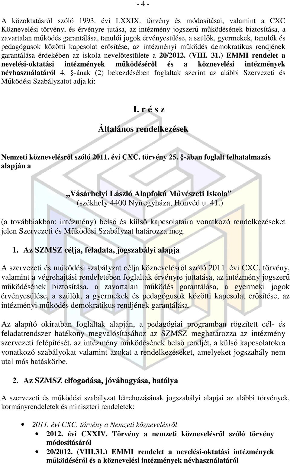 gyermekek, tanulók és pedagógusok közötti kapcsolat erősítése, az intézményi működés demokratikus rendjének garantálása érdekében az iskola nevelőtestülete a 20/2012. (VIII. 31.