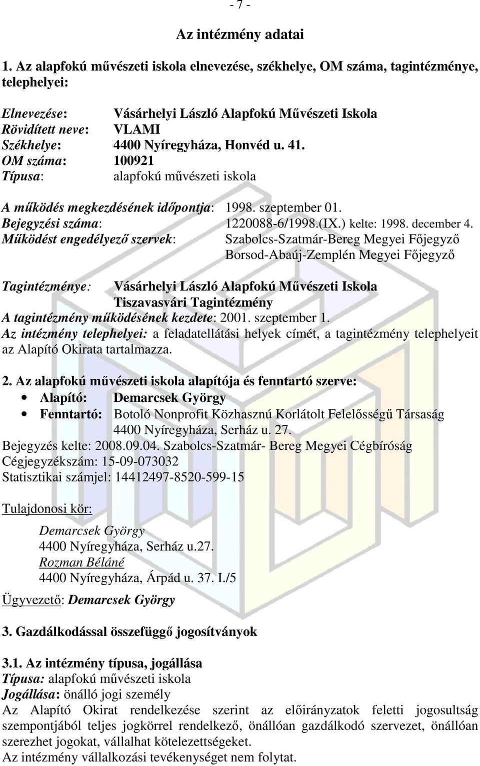 Honvéd u. 41. OM száma: 100921 Típusa: alapfokú művészeti iskola A működés megkezdésének időpontja: 1998. szeptember 01. Bejegyzési száma: 1220088-6/1998.(IX.) kelte: 1998. december 4.