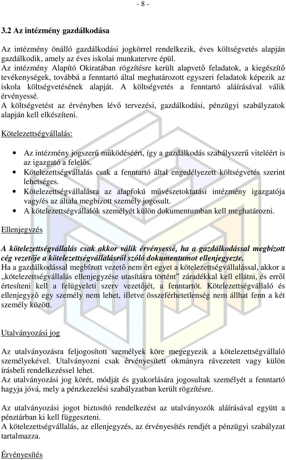 A költségvetés a fenntartó aláírásával válik érvényessé. A költségvetést az érvényben lévő tervezési, gazdálkodási, pénzügyi szabályzatok alapján kell elkészíteni.