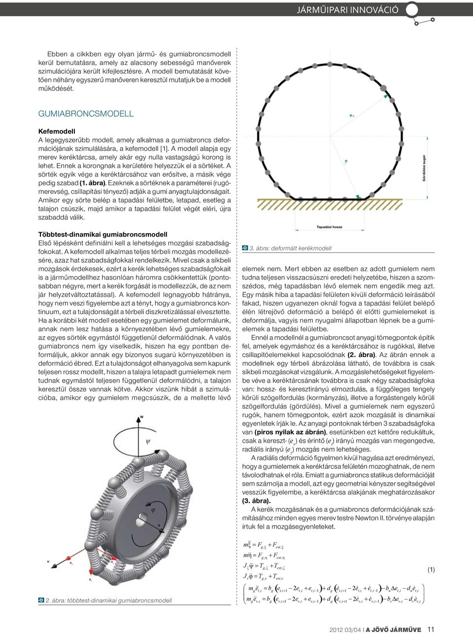 Gumiabroncsmodell R Kefemodell A legegyszerűbb modell, amely alkalmas a gumiabroncs deformációjának szimulálására, a kefemodell [1].