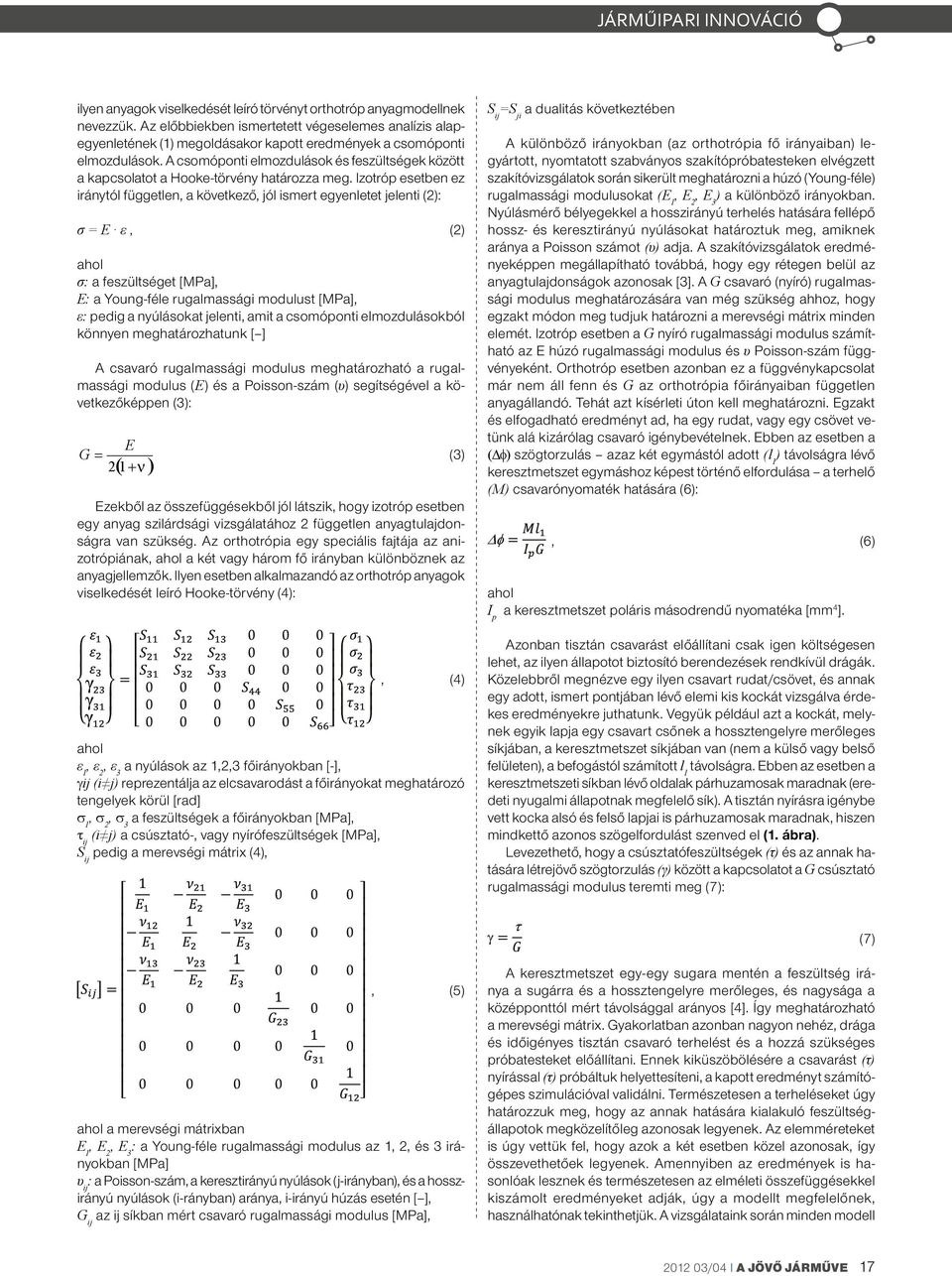 A csomóponti elmozdulások és feszültségek között a kapcsolatot a Hooke-törvény határozza meg.