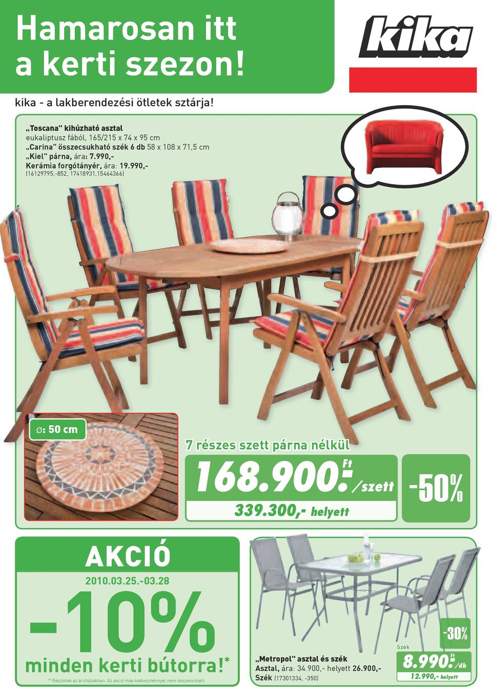 990,- Kerámia forgótányér, ára: 19.990,- (119795,-85, 171891,15) : 50 cm 7 részes szett párna nélkül 18.900.- Ft/szett 9.