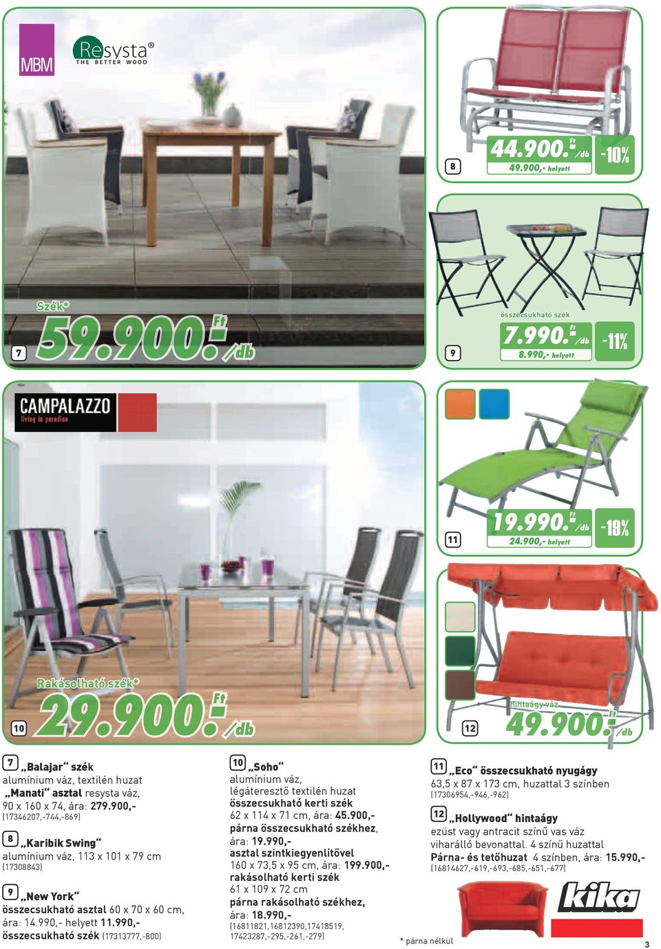 900,- (1707,-7,-89) 8 Karibik Swing alumínium váz, 11 x 101 x 79 cm (17088) 9 New York összecsukható asztal 0 x 70 x 0 cm, ára: 1.990,- helyett 11.