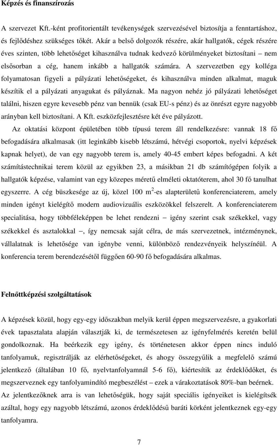 A szervezetben egy kolléga folyamatosan figyeli a pályázati lehetőségeket, és kihasználva minden alkalmat, maguk készítik el a pályázati anyagukat és pályáznak.