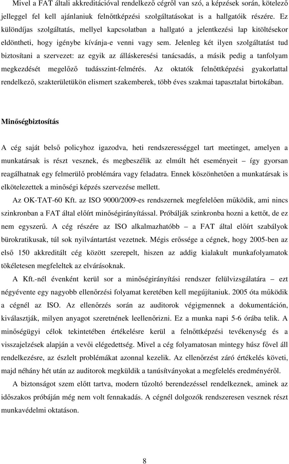 Jelenleg két ilyen szolgáltatást tud biztosítani a szervezet: az egyik az álláskeresési tanácsadás, a másik pedig a tanfolyam megkezdését megelőző tudásszint-felmérés.