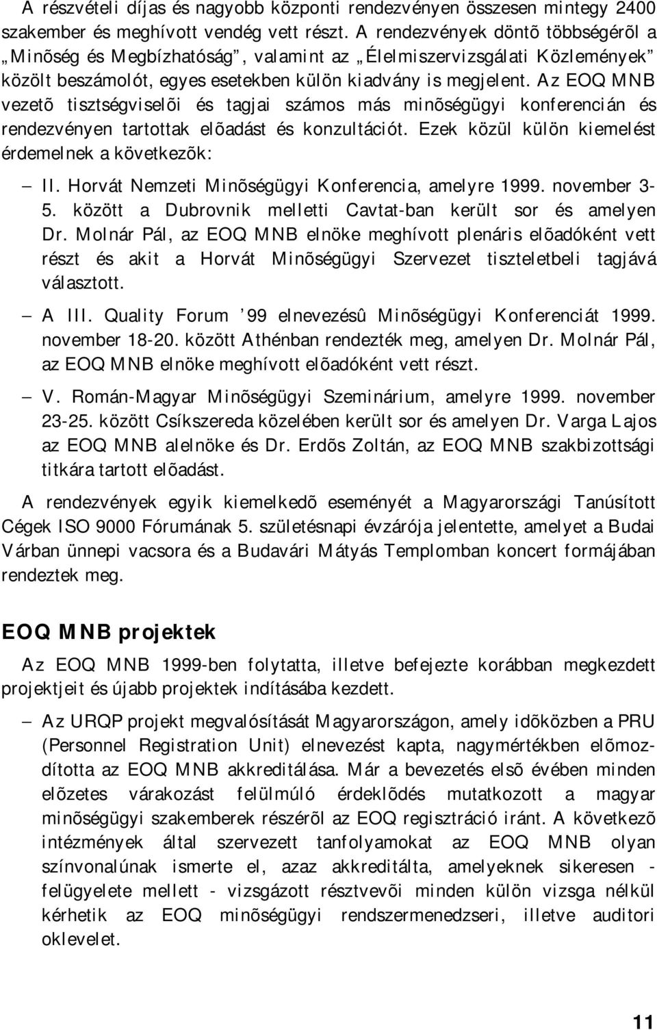 Az EOQ MNB vezetõ tisztségviselõi és tagjai számos más minõségügyi konferencián és rendezvényen tartottak elõadást és konzultációt. Ezek közül külön kiemelést érdemelnek a következõk: II.