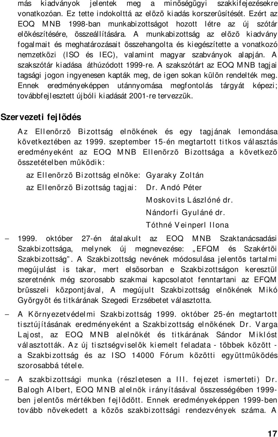 A munkabizottság az elõzõ kiadvány fogalmait és meghatározásait összehangolta és kiegészítette a vonatkozó nemzetközi (ISO és IEC), valamint magyar szabványok alapján.