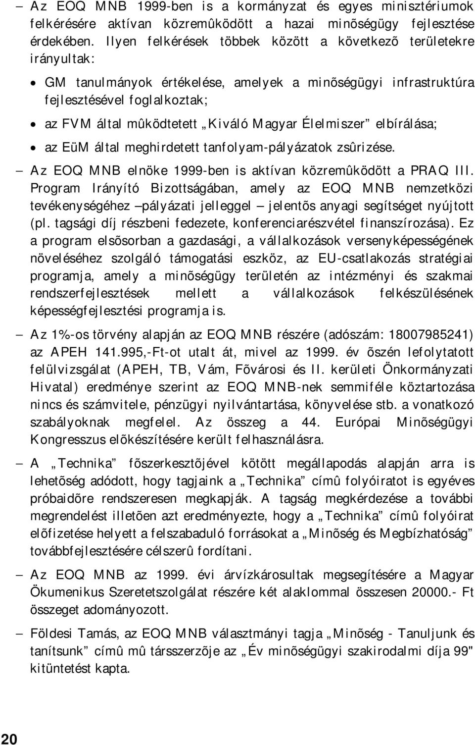 Élelmiszer elbírálása; az EüM által meghirdetett tanfolyam-pályázatok zsûrizése. Az EOQ MNB elnöke 1999-ben is aktívan közremûködött a PRAQ III.