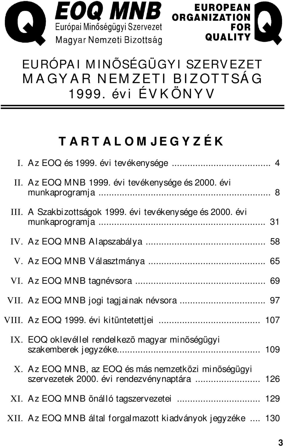 Az EOQ MNB tagnévsora... 69 VII. Az EOQ MNB jogi tagjainak névsora... 97 VIII. Az EOQ 1999. évi kitüntetettjei... 107 IX. EOQ oklevéllel rendelkezõ magyar minõségügyi szakemberek jegyzéke.