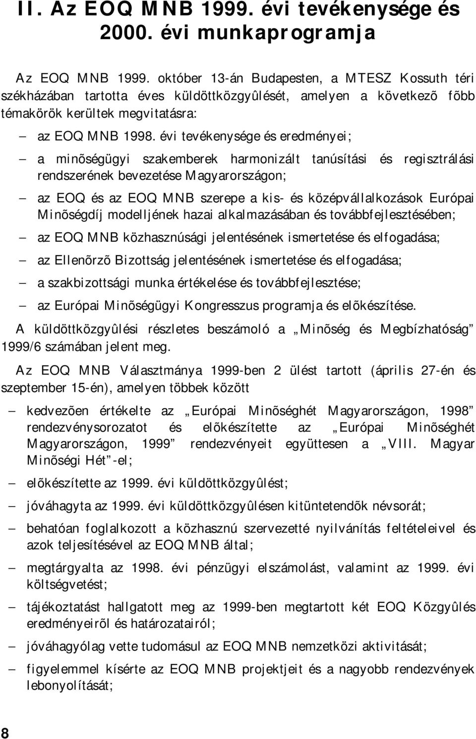 évi tevékenysége és eredményei; a minõségügyi szakemberek harmonizált tanúsítási és regisztrálási rendszerének bevezetése Magyarországon; az EOQ és az EOQ MNB szerepe a kis- és középvállalkozások