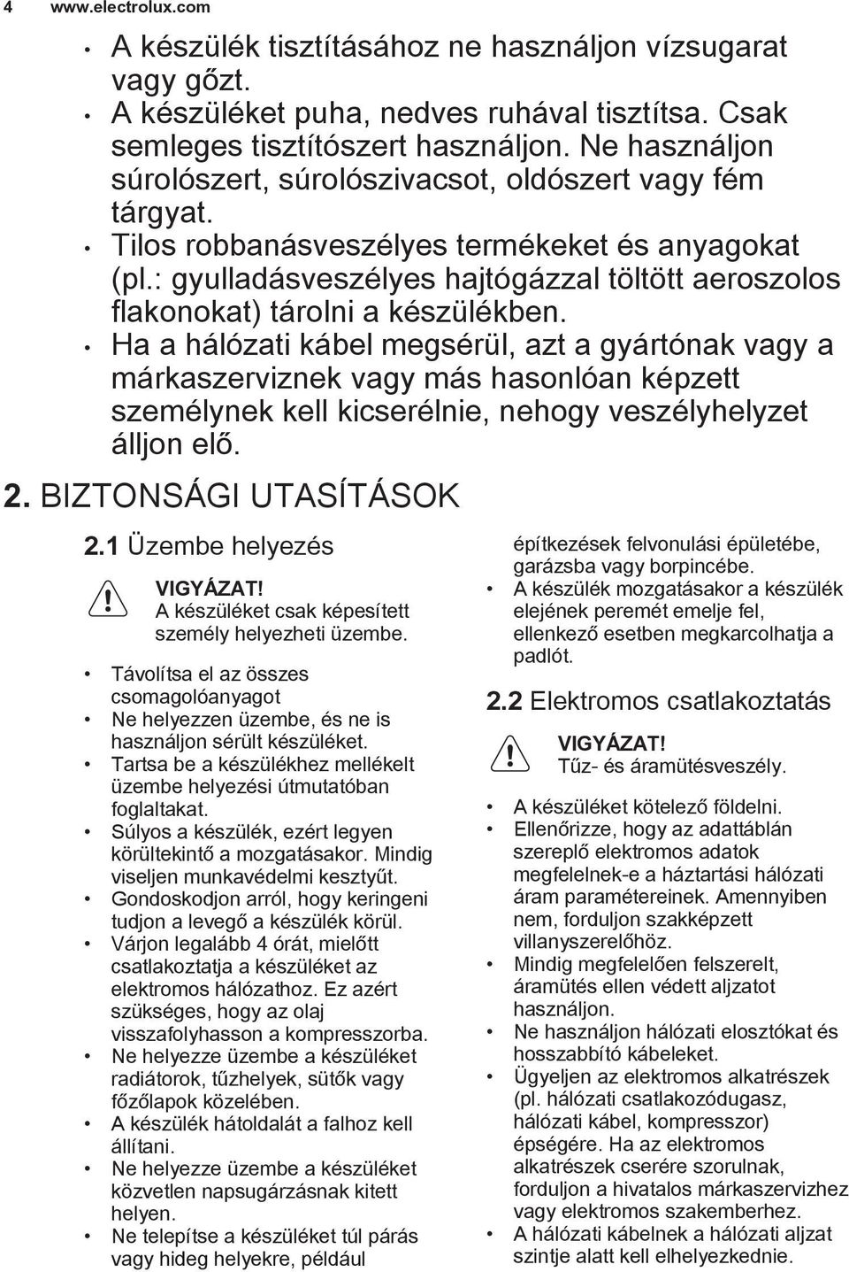 : gyulladásveszélyes hajtógázzal töltött aeroszolos flakonokat) tárolni a készülékben.