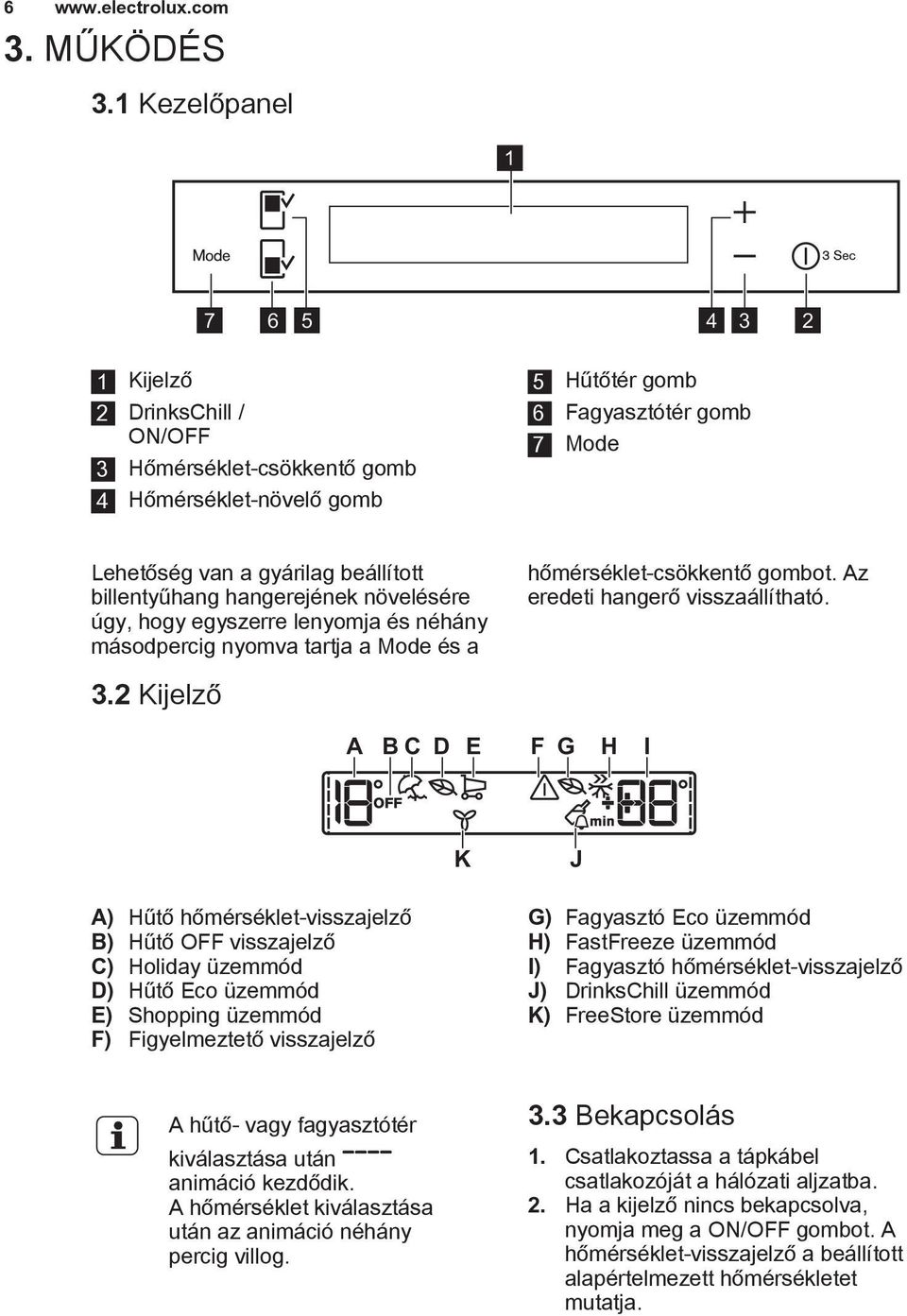 billentyűhang hangerejének növelésére úgy, hogy egyszerre lenyomja és néhány másodpercig nyomva tartja a Mode és a hőmérséklet-csökkentő gombot. Az eredeti hangerő visszaállítható. 3.