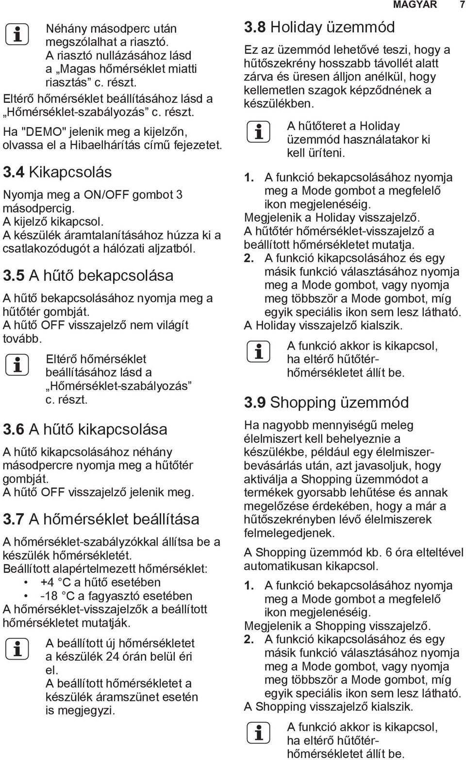 A hűtő OFF visszajelző nem világít tovább. Eltérő hőmérséklet beállításához lásd a Hőmérséklet-szabályozás c. részt. 3.