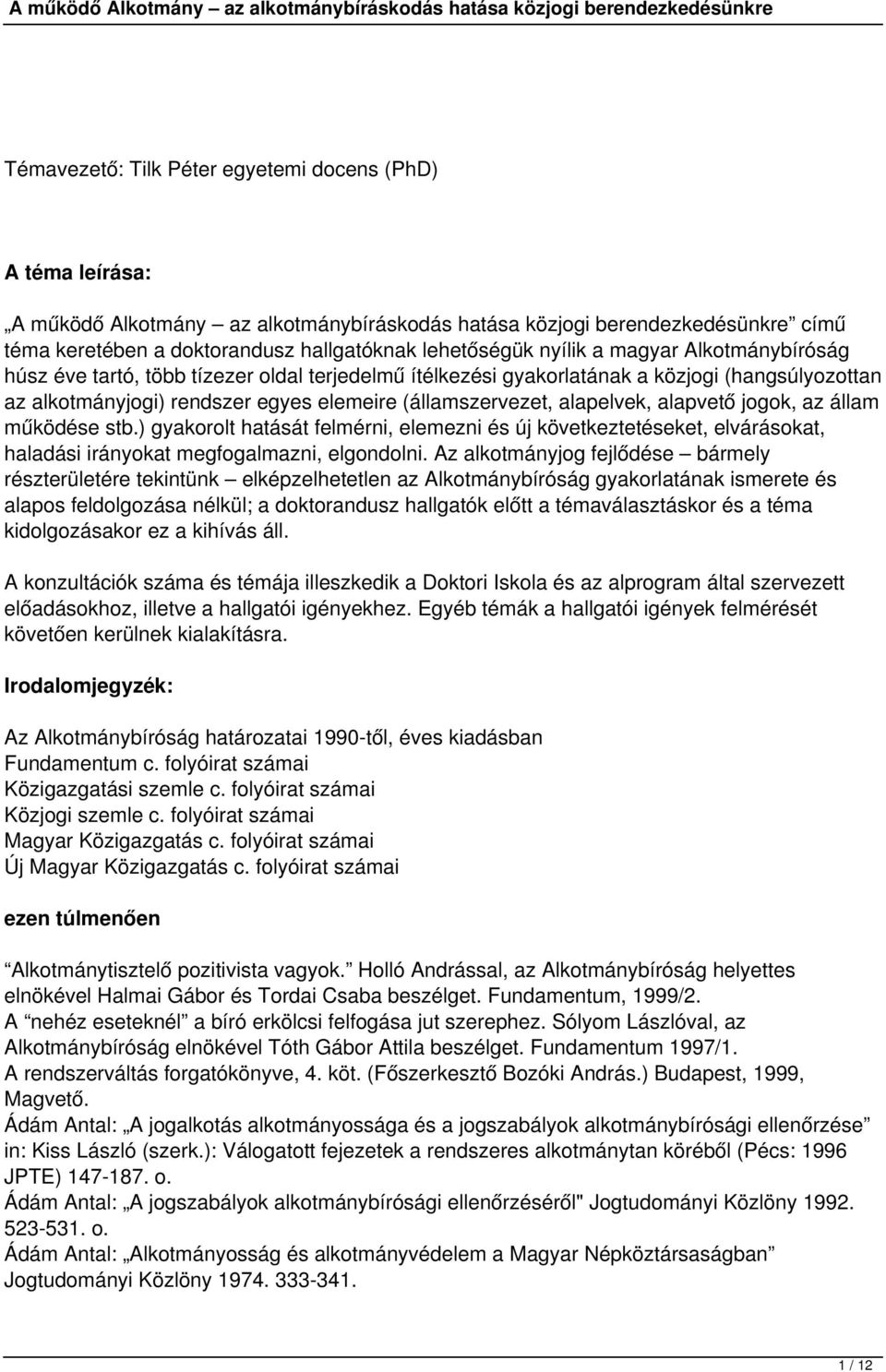 alapelvek, alapvető jogok, az állam működése stb.) gyakorolt hatását felmérni, elemezni és új következtetéseket, elvárásokat, haladási irányokat megfogalmazni, elgondolni.